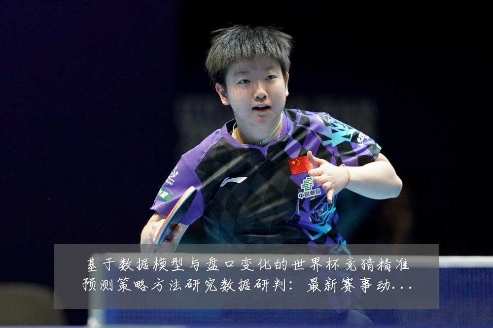 基于数据模型与盘口变化的世界杯竞猜精准预测策略方法研究数据研判:最新赛事动态与深度分析