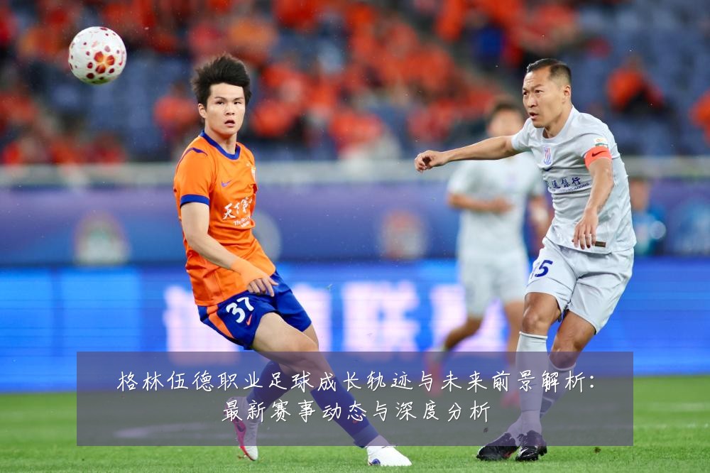 格林伍德职业足球成长轨迹与未来前景解析：最新赛事动态与深度分析